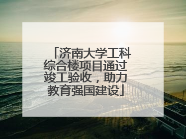济南大学工科综合楼项目通过竣工验收，助力教育强国建设
