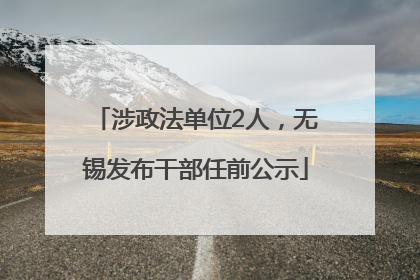 涉政法单位2人，无锡发布干部任前公示