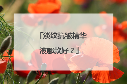 淡纹抗皱精华液哪款好？