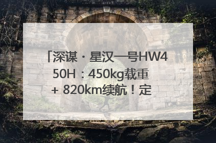 深谋・星汉一号HW450H：450kg载重+ 820km续航！定义低空运力新标准