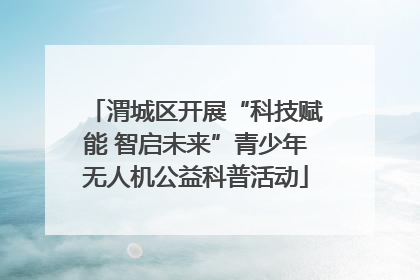 渭城区开展“科技赋能 智启未来”青少年无人机公益科普活动