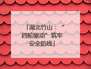 湖北竹山：“四轮驱动”筑牢安全防线