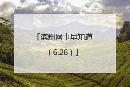 滨州网事早知道（6.26）
