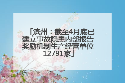 滨州：截至4月底已建立事故隐患内部报告奖励机制生产经营单位12791家