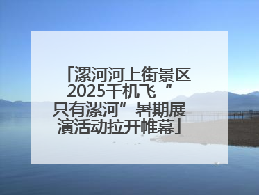 漯河河上街景区2025千机飞“只有漯河”暑期展演活动拉开帷幕