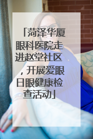 菏泽华厦眼科医院走进赵堂社区，开展爱眼日眼健康检查活动