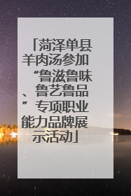 菏泽单县羊肉汤参加“鲁滋鲁味、鲁艺鲁品”专项职业能力品牌展示活动