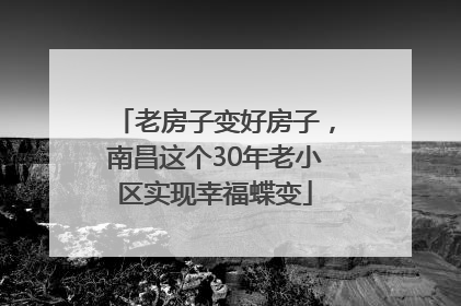 老房子变好房子，南昌这个30年老小区实现幸福蝶变