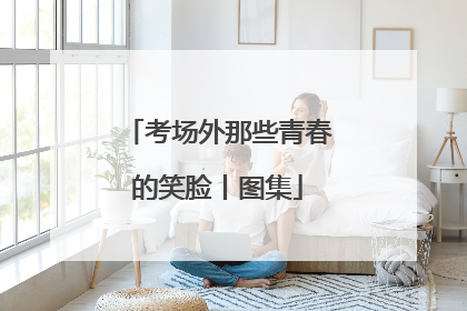 考场外那些青春的笑脸丨图集