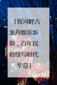胥河畔古龙舟焕发新彩，百年民俗续写时代华章