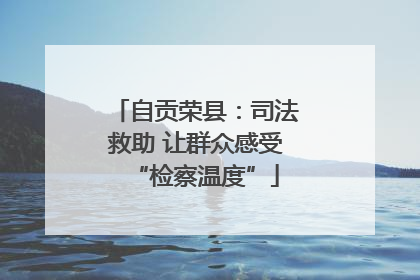 自贡荣县：司法救助 让群众感受“检察温度”
