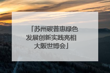 苏州碳普惠绿色发展创新实践亮相大阪世博会