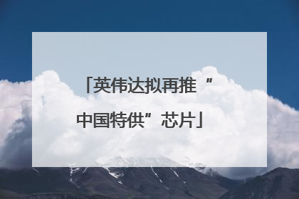 英伟达拟再推“中国特供”芯片
