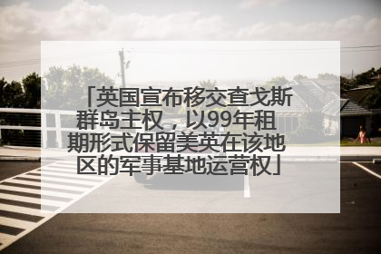 英国宣布移交查戈斯群岛主权，以99年租期形式保留美英在该地区的军事基地运营权