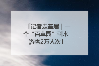 记者走基层｜一个“百草园”引来游客2万人次