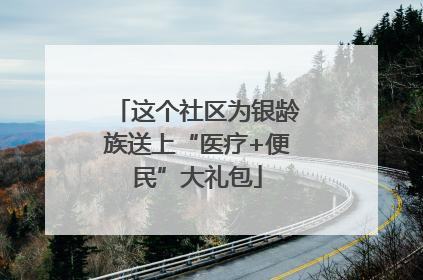 这个社区为银龄族送上“医疗+便民”大礼包