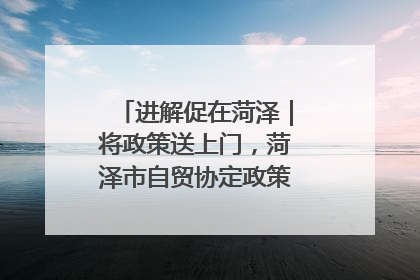 进解促在菏泽｜将政策送上门，菏泽市自贸协定政策专题宣讲会召开