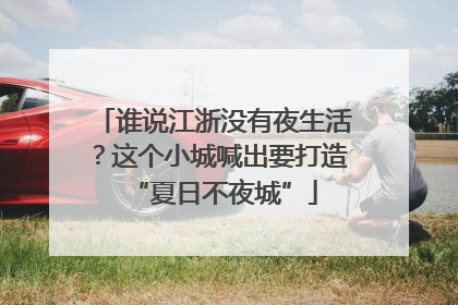 谁说江浙没有夜生活？这个小城喊出要打造“夏日不夜城”