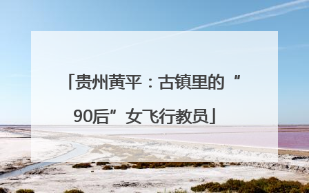 贵州黄平：古镇里的“90后”女飞行教员