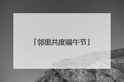邻里共度端午节