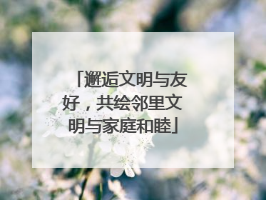 邂逅文明与友好，共绘邻里文明与家庭和睦