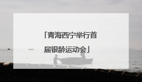 青海西宁举行首届银龄运动会