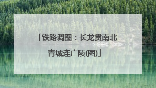 铁路调图：长龙贯南北 青城连广陵(图)