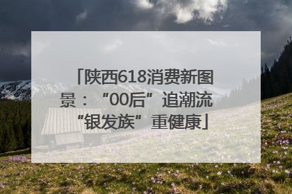 陕西618消费新图景：“00后”追潮流 “银发族”重健康