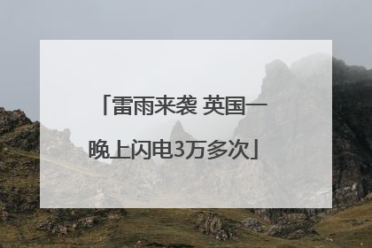 雷雨来袭 英国一晚上闪电3万多次