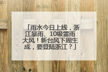 雨水今日上线，浙江暴雨、10级雷雨大风！新台风下周生成，要登陆浙江？
