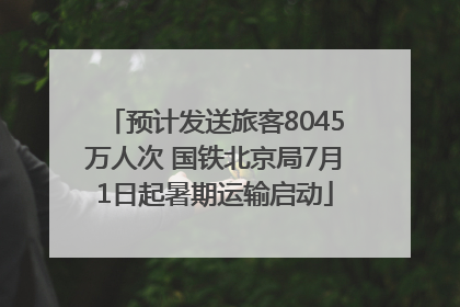 预计发送旅客8045万人次 国铁北京局7月1日起暑期运输启动