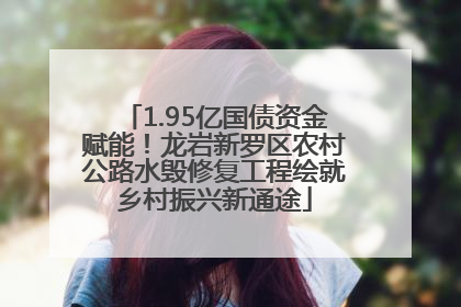 1.95亿国债资金赋能！龙岩新罗区农村公路水毁修复工程绘就乡村振兴新通途