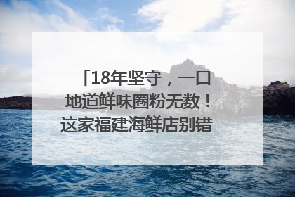 18年坚守，一口地道鲜味圈粉无数！这家福建海鲜店别错过｜虹口甄选