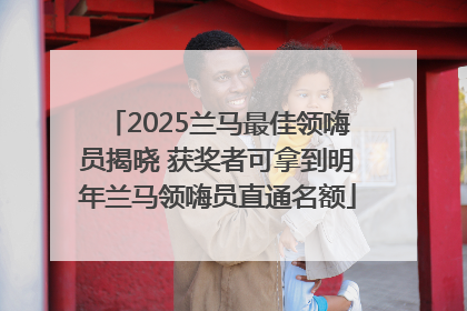 2025兰马最佳领嗨员揭晓 获奖者可拿到明年兰马领嗨员直通名额