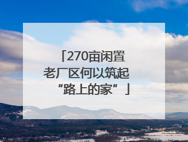 270亩闲置老厂区何以筑起“路上的家”