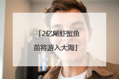 2亿尾虾蟹鱼苗将游入大海