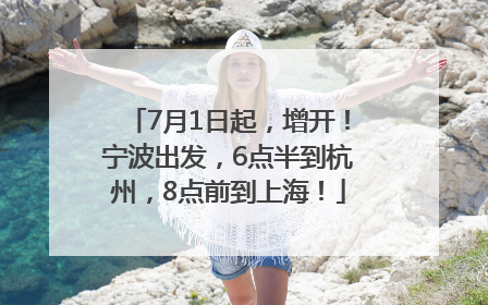 7月1日起，增开！宁波出发，6点半到杭州，8点前到上海！