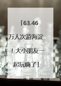 63.46万人次游海淀！大小朋友一起玩嗨了