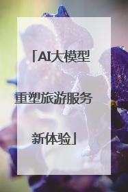 AI大模型重塑旅游服务新体验