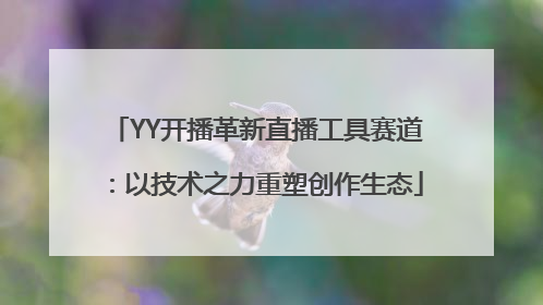 YY开播革新直播工具赛道：以技术之力重塑创作生态
